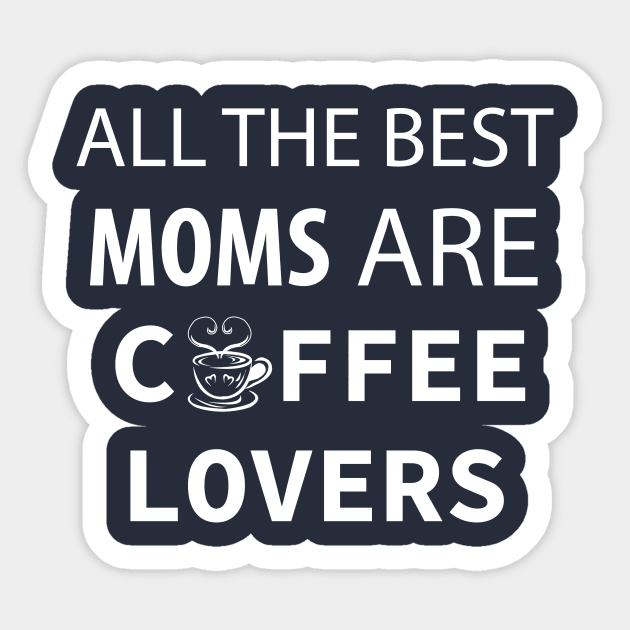 All The Best Moms Are Coffee Lovers Sticker by teegear